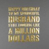 To My Husband / Million Dollars  -  Quality Birthday Card  -  MN13